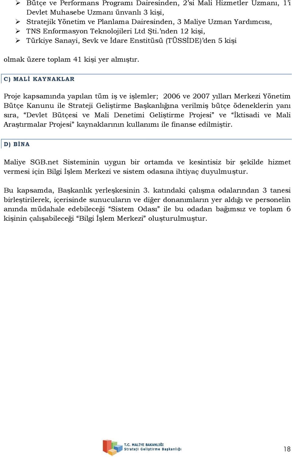 C) MALİ KAYNAKLAR Proje kapsamında yapılan tüm iş ve işlemler; 2006 ve 2007 yılları Merkezi Yönetim Bütçe Kanunu ile Strateji Geliştirme Başkanlığına verilmiş bütçe ödeneklerin yanı sıra, Devlet