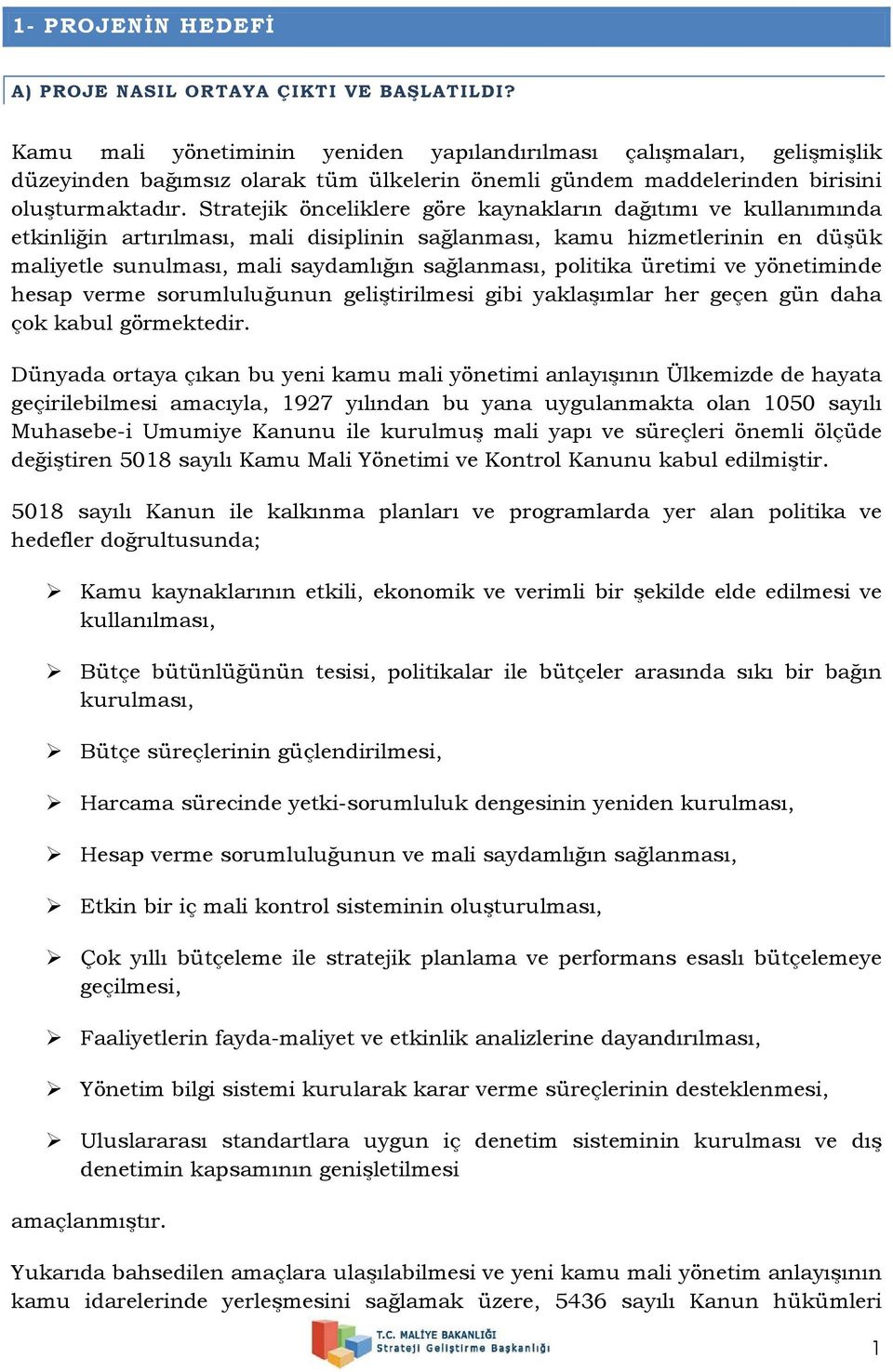 Stratejik önceliklere göre kaynakların dağıtımı ve kullanımında etkinliğin artırılması, mali disiplinin sağlanması, kamu hizmetlerinin en düşük maliyetle sunulması, mali saydamlığın sağlanması,