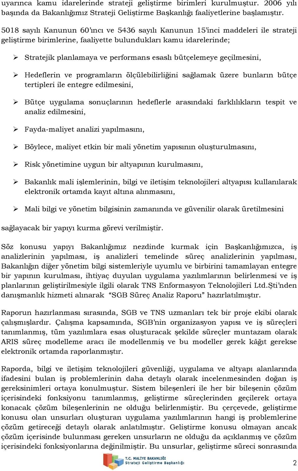 bütçelemeye geçilmesini, Hedeflerin ve programların ölçülebilirliğini sağlamak üzere bunların bütçe tertipleri ile entegre edilmesini, Bütçe uygulama sonuçlarının hedeflerle arasındaki farklılıkların