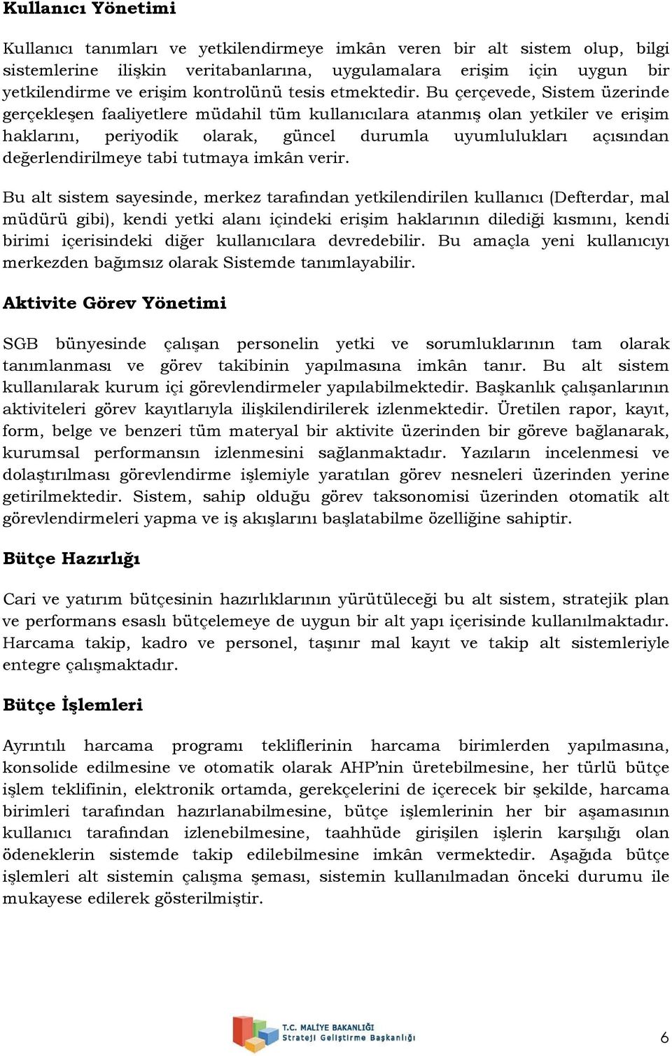 Bu çerçevede, Sistem üzerinde gerçekleşen faaliyetlere müdahil tüm kullanıcılara atanmış olan yetkiler ve erişim haklarını, periyodik olarak, güncel durumla uyumlulukları açısından değerlendirilmeye