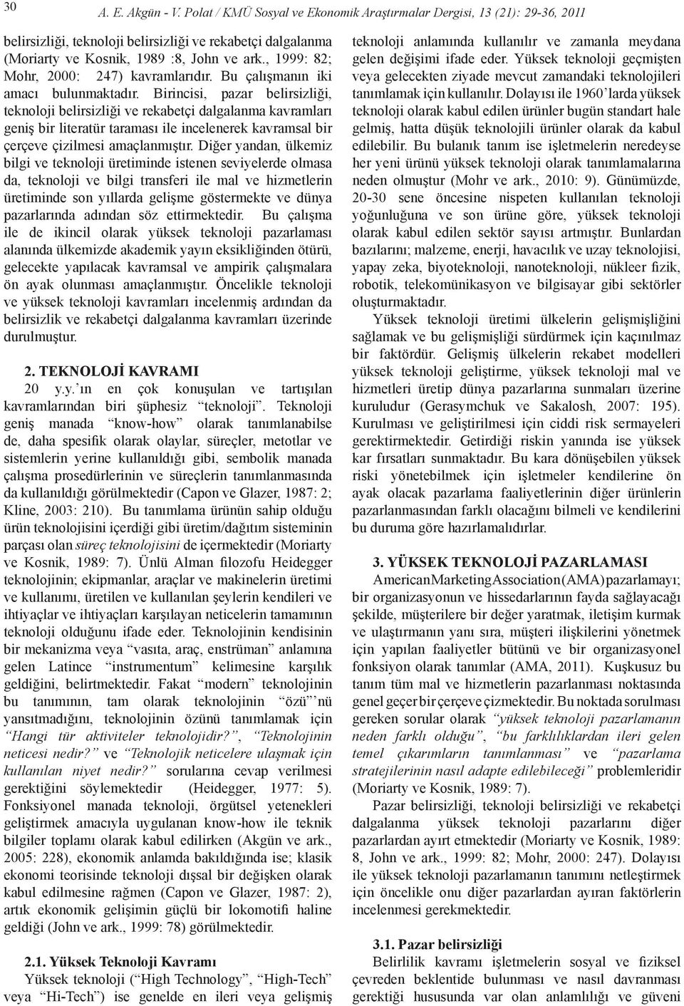 Birincisi, pazar belirsizliği, teknoloji belirsizliği ve rekabetçi dalgalanma kavramları geniş bir literatür taraması ile incelenerek kavramsal bir çerçeve çizilmesi amaçlanmıştır.