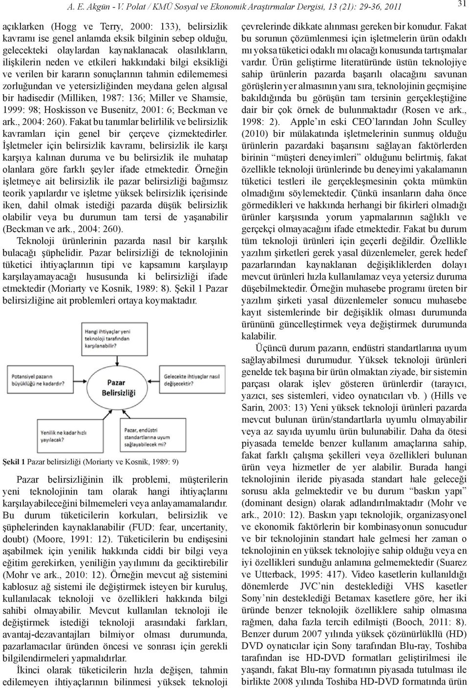 olaylardan kaynaklanacak olasılıkların, ilişkilerin neden ve etkileri hakkındaki bilgi eksikliği ve verilen bir kararın sonuçlarının tahmin edilememesi zorluğundan ve yetersizliğinden meydana gelen