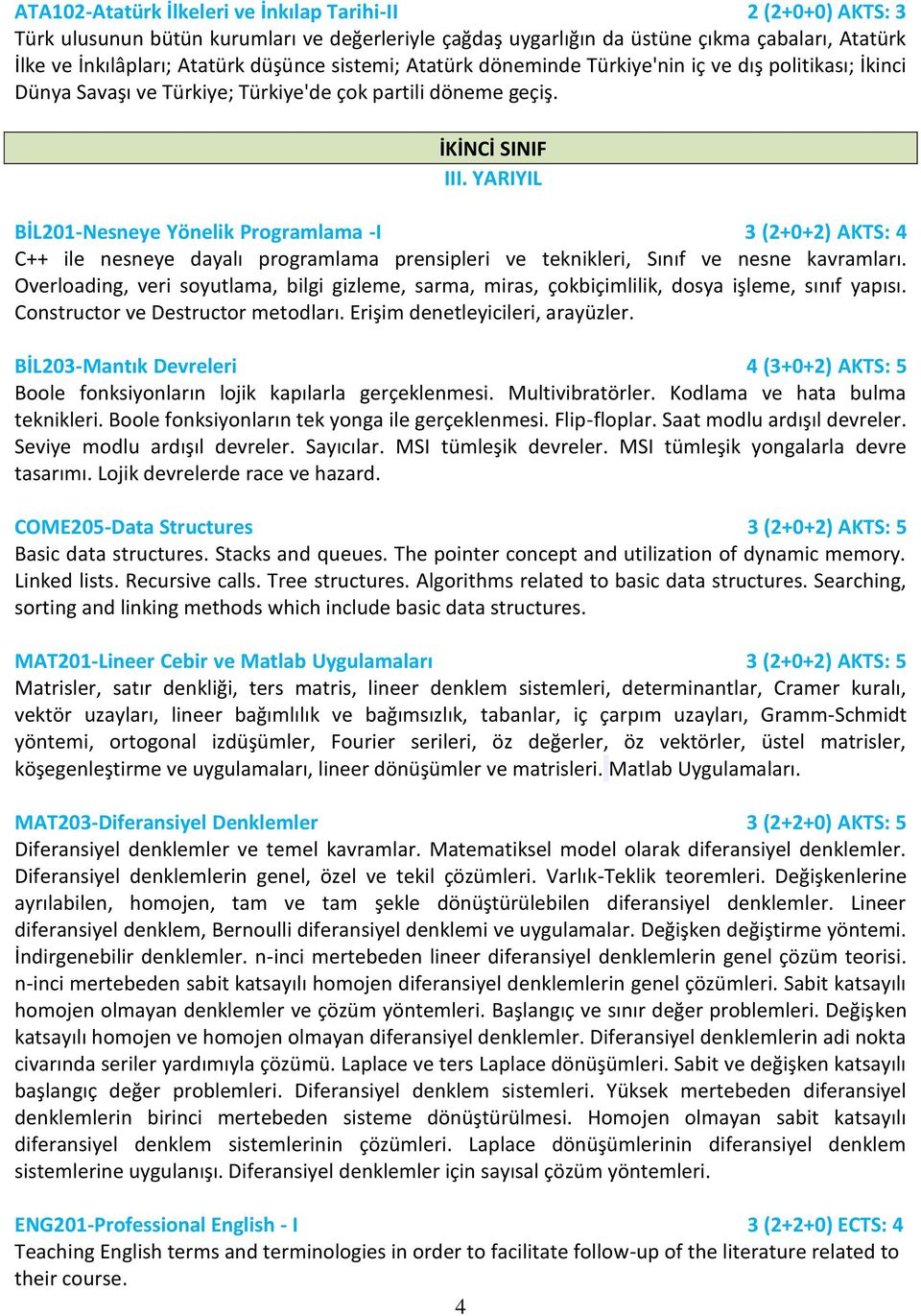 YARIYIL BİL201-Nesneye Yönelik Programlama -I 3 (2+0+2) AKTS: 4 C++ ile nesneye dayalı programlama prensipleri ve teknikleri, Sınıf ve nesne kavramları.