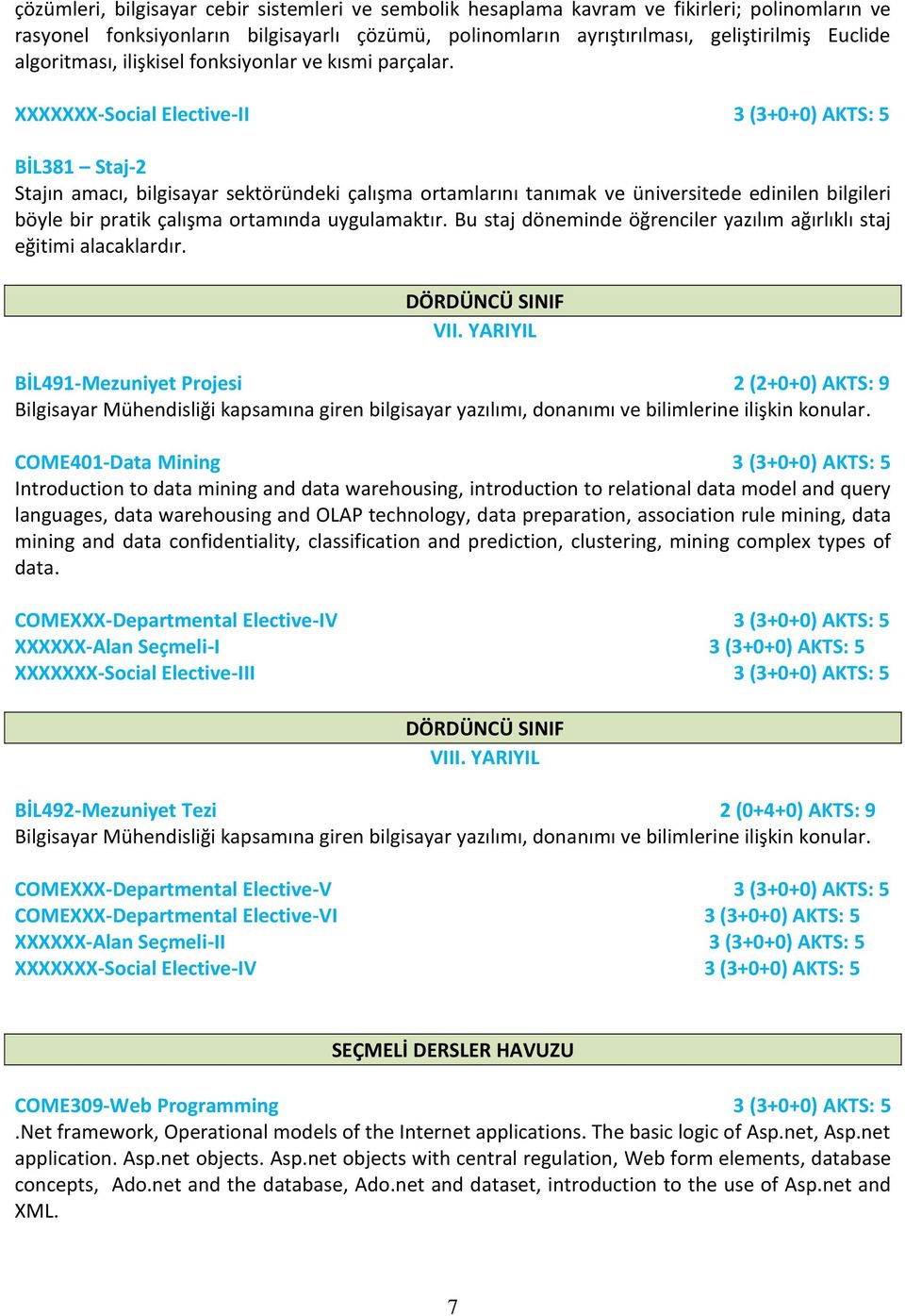 XXXXXXX-Social Elective-II 3 (3+0+0) AKTS: 5 BİL381 Staj-2 Stajın amacı, bilgisayar sektöründeki çalışma ortamlarını tanımak ve üniversitede edinilen bilgileri böyle bir pratik çalışma ortamında