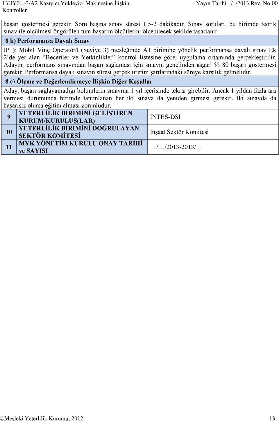 8 b) Performansa Dayalı Sınav (P1): Mobil Vinç Operatörü (Seviye 3) mesleğinde A1 birimine yönelik performansa dayalı sınav Ek 2 de yer alan Beceriler ve Yetkinlikler kontrol listesine göre, uygulama