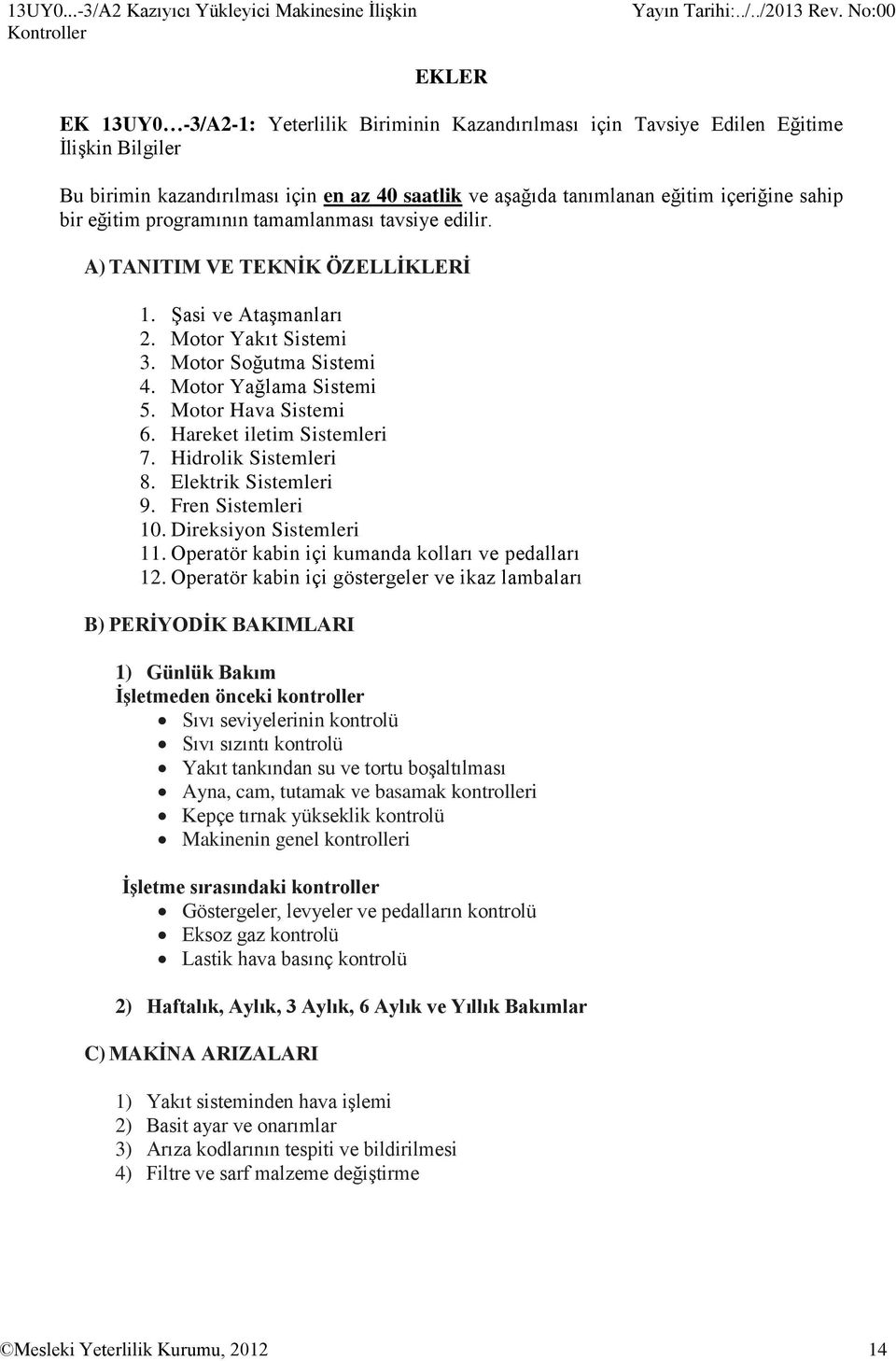 40 saatlik ve aşağıda tanımlanan eğitim içeriğine sahip bir eğitim programının tamamlanması tavsiye edilir. A) TANITIM VE TEKNİK ÖZELLİKLERİ 1. Şasi ve Ataşmanları 2. Motor Yakıt Sistemi 3.