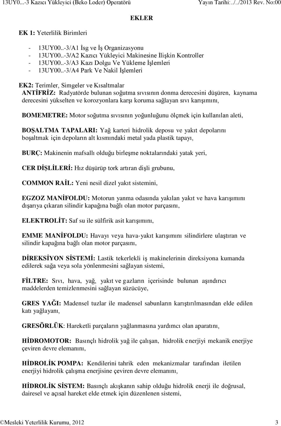 .-3/A4 Park Ve Nakil İşlemleri EK2: Terimler, Simgeler ve Kısaltmalar ANTİFRİZ: Radyatörde bulunan soğutma sıvısının donma derecesini düşüren, kaynama derecesini yükselten ve korozyonlara karşı