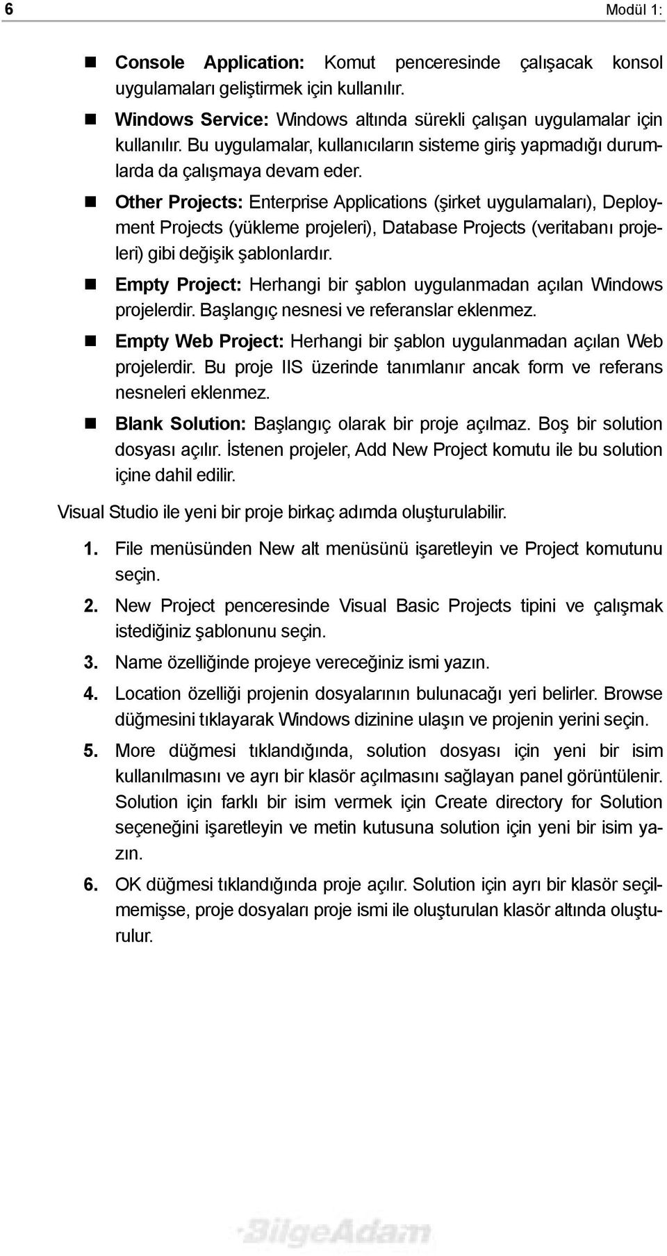 ! Other Projects: Enterprise Applications (şirket uygulamalarõ), Deployment Projects (yükleme projeleri), Database Projects (veritabanõ projeleri) gibi değişik şablonlardõr.