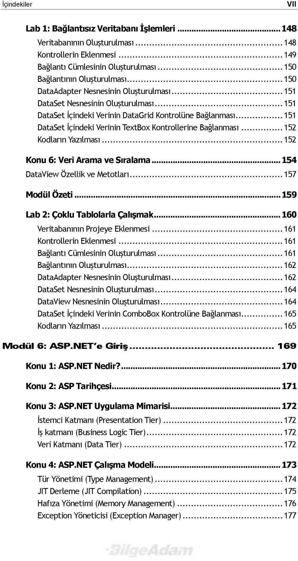 ..151 DataSet İçindeki Verinin TextBox Kontrollerine Bağlanmasõ...152 Kodlarõn Yazõlmasõ...152 Konu 6: Veri Arama ve Sõralama...154 DataView Özellik ve Metotlarõ...157 Modül Özeti.