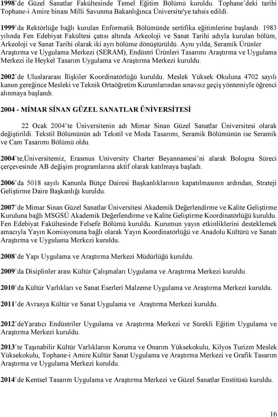 1983 yılında Fen Edebiyat Fakültesi çatısı altında Arkeoloji ve Sanat Tarihi adıyla kurulan bölüm, Arkeoloji ve Sanat Tarihi olarak iki ayrı bölüme dönüştürüldü.