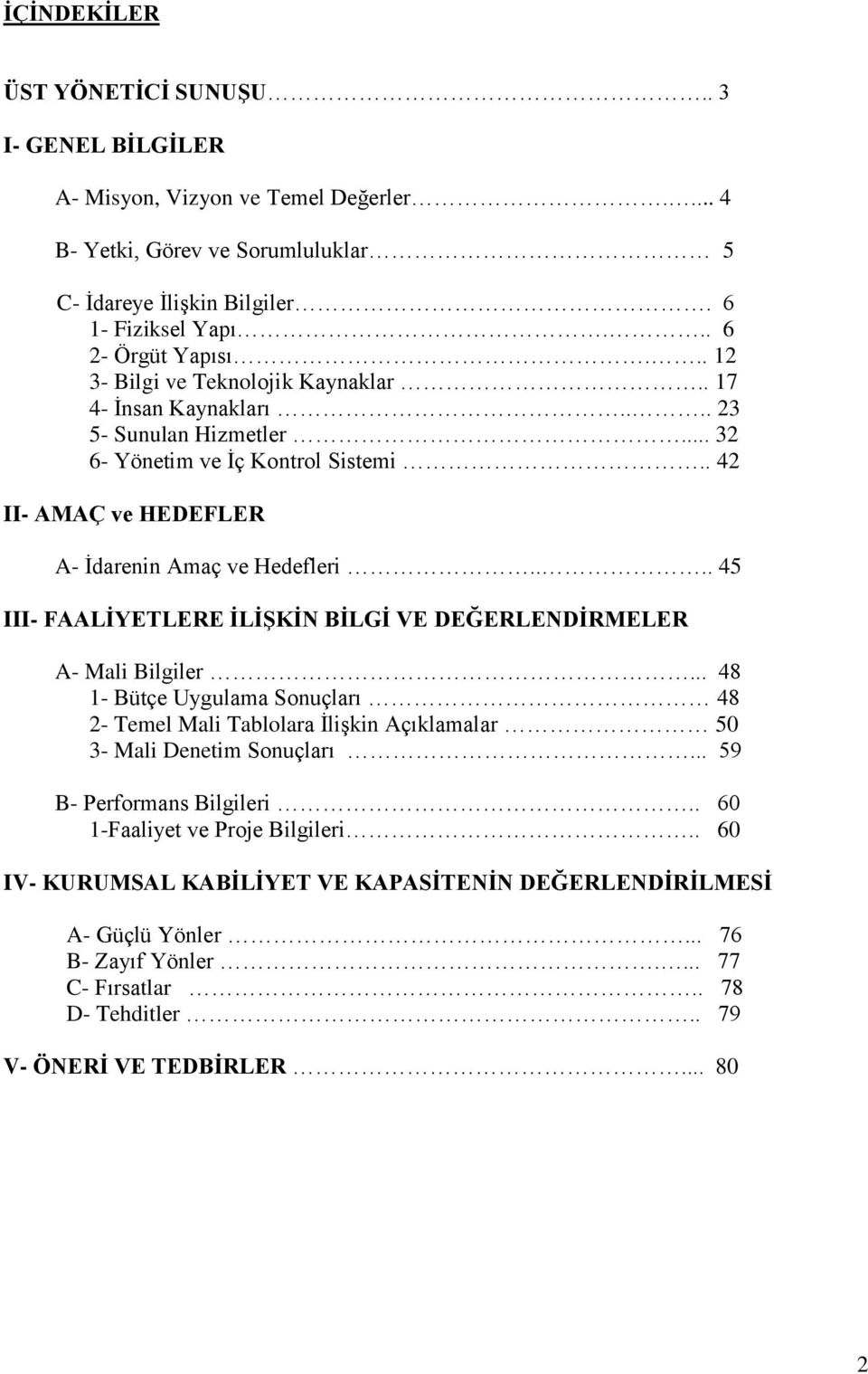 ... 45 III- FAALİYETLERE İLİŞKİN BİLGİ VE DEĞERLENDİRMELER A- Mali Bilgiler... 48 1- Bütçe Uygulama Sonuçları 48 2- Temel Mali Tablolara İlişkin Açıklamalar 50 3- Mali Denetim Sonuçları.