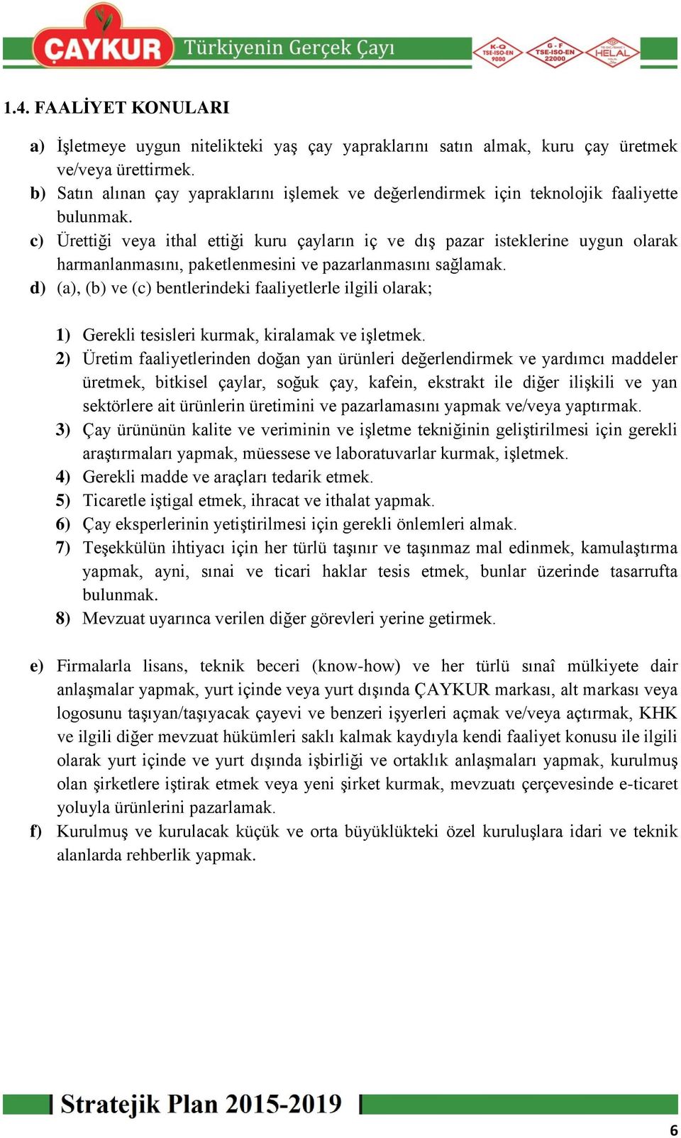 c) Ürettiği veya ithal ettiği kuru çayların iç ve dış pazar isteklerine uygun olarak harmanlanmasını, paketlenmesini ve pazarlanmasını sağlamak.