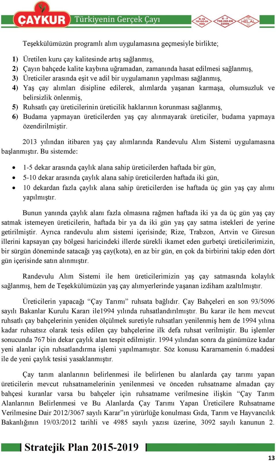 üreticilerinin üreticilik haklarının korunması sağlanmış, 6) Budama yapmayan üreticilerden yaş çay alınmayarak üreticiler, budama yapmaya özendirilmiştir.