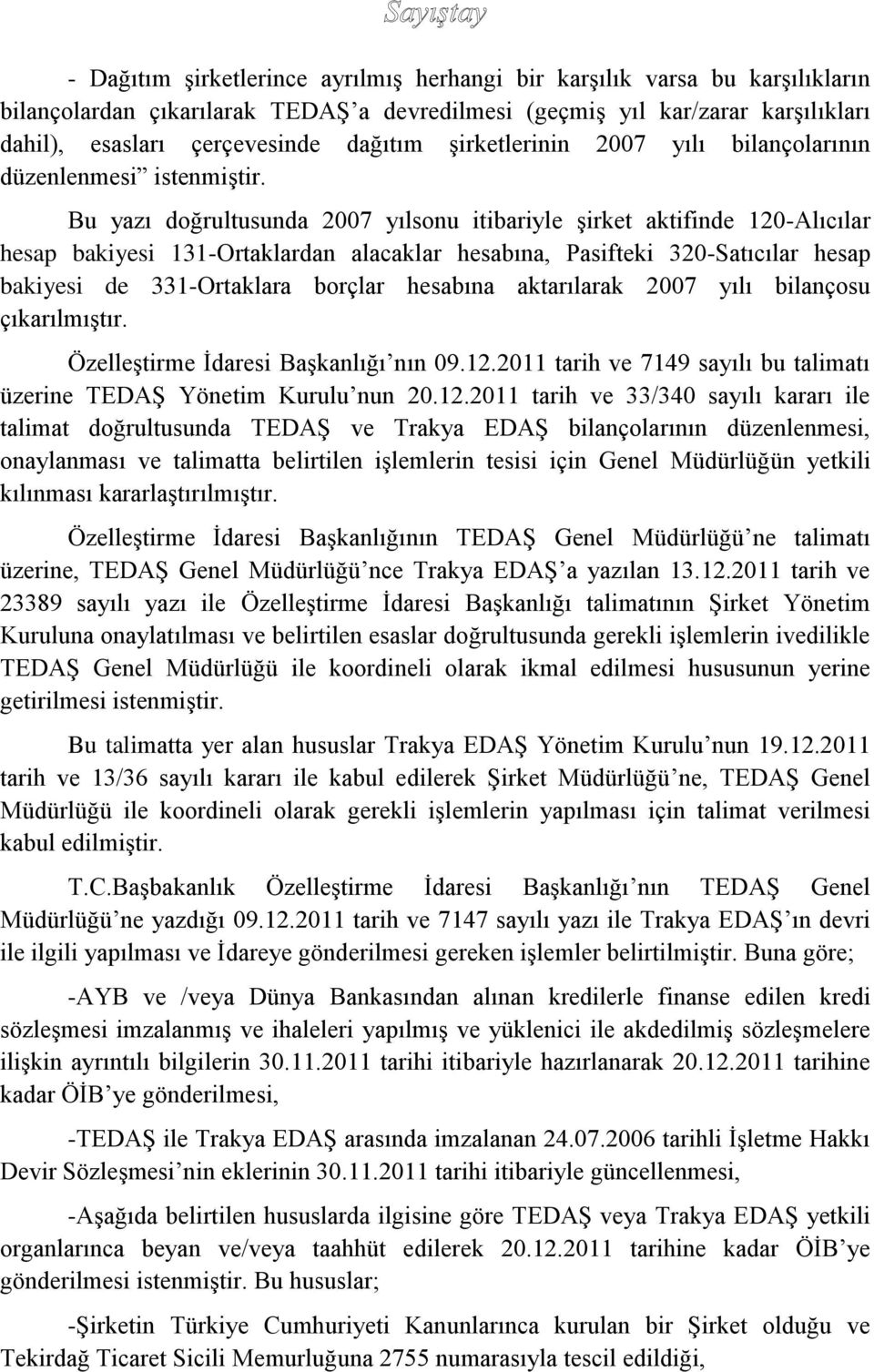 Bu yazı doğrultusunda 2007 yılsonu itibariyle şirket aktifinde 120-Alıcılar hesap bakiyesi 131-Ortaklardan alacaklar hesabına, Pasifteki 320-Satıcılar hesap bakiyesi de 331-Ortaklara borçlar hesabına