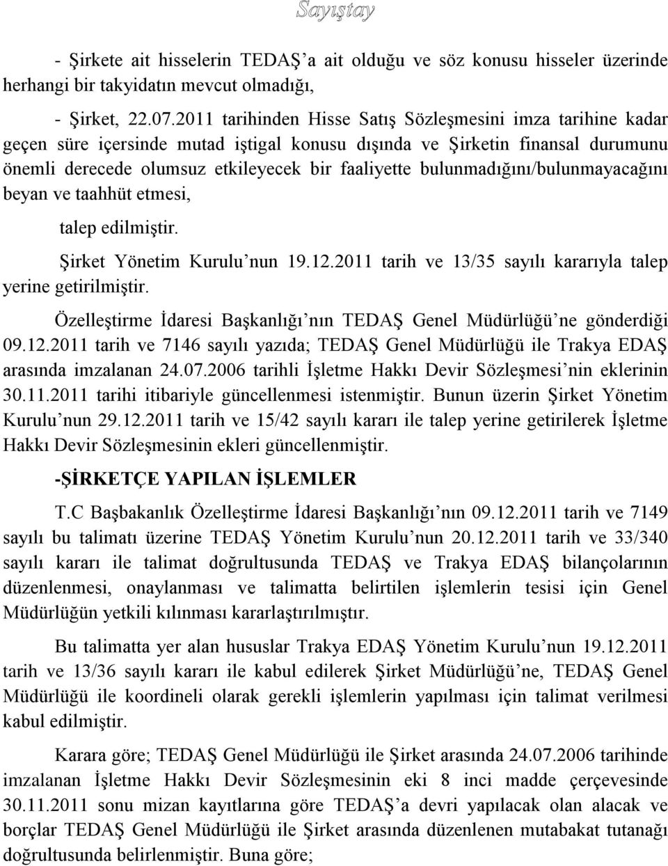 bulunmadığını/bulunmayacağını beyan ve taahhüt etmesi, talep edilmiştir. Şirket Yönetim Kurulu nun 19.12.2011 tarih ve 13/35 sayılı kararıyla talep yerine getirilmiştir.