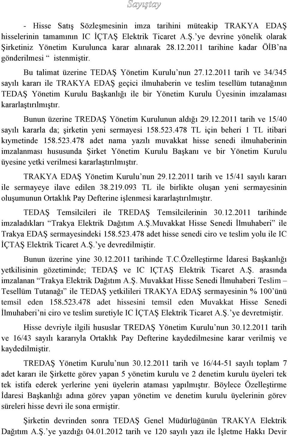 2011 tarih ve 34/345 sayılı kararı ile TRAKYA EDAŞ geçici ilmuhaberin ve teslim tesellüm tutanağının TEDAŞ Yönetim Kurulu Başkanlığı ile bir Yönetim Kurulu Üyesinin imzalaması kararlaştırılmıştır.