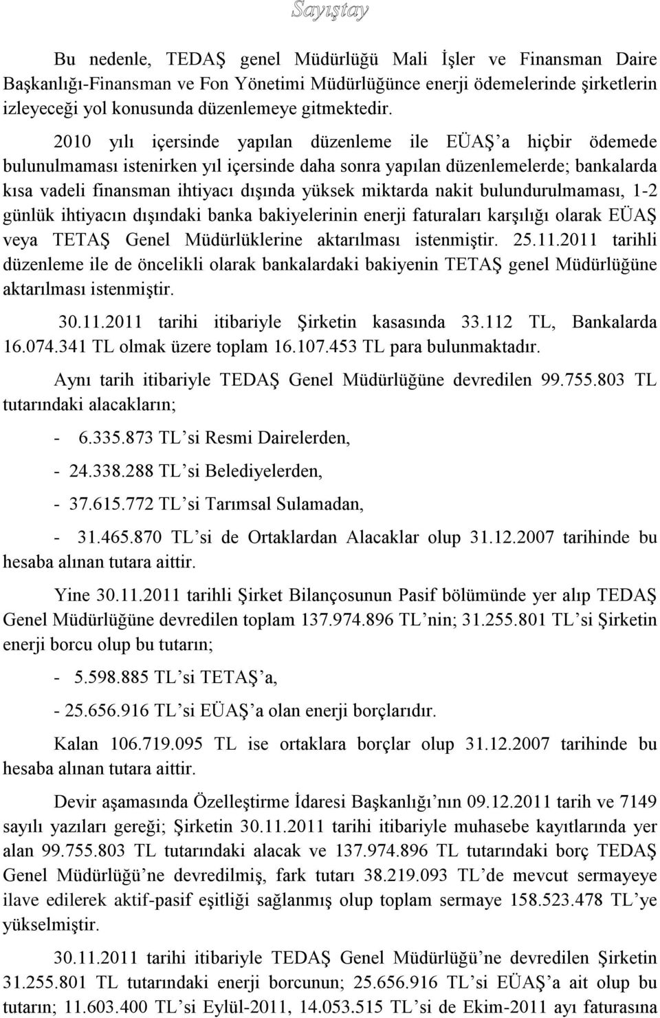 miktarda nakit bulundurulmaması, 1-2 günlük ihtiyacın dışındaki banka bakiyelerinin enerji faturaları karşılığı olarak EÜAŞ veya TETAŞ Genel Müdürlüklerine aktarılması istenmiştir. 25.11.