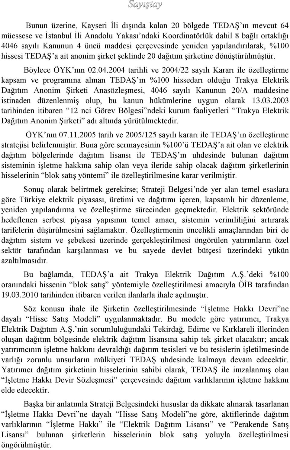 2004 tarihli ve 2004/22 sayılı Kararı ile özelleştirme kapsam ve programına alınan TEDAŞ ın %100 hissedarı olduğu Trakya Elektrik Dağıtım Anonim Şirketi Anasözleşmesi, 4046 sayılı Kanunun 20/A