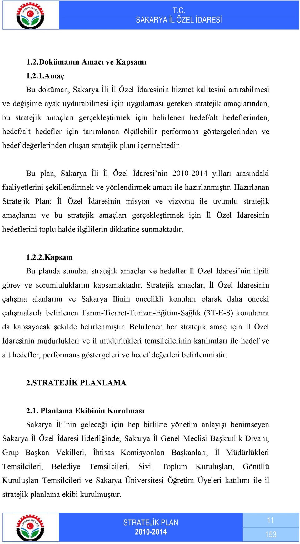 içermektedir. Bu plan, Sakarya İli İl Özel İdaresi nin 21-214 yılları arasındaki faaliyetlerini şekillendirmek ve yönlendirmek amacı ile hazırlanmıştır.