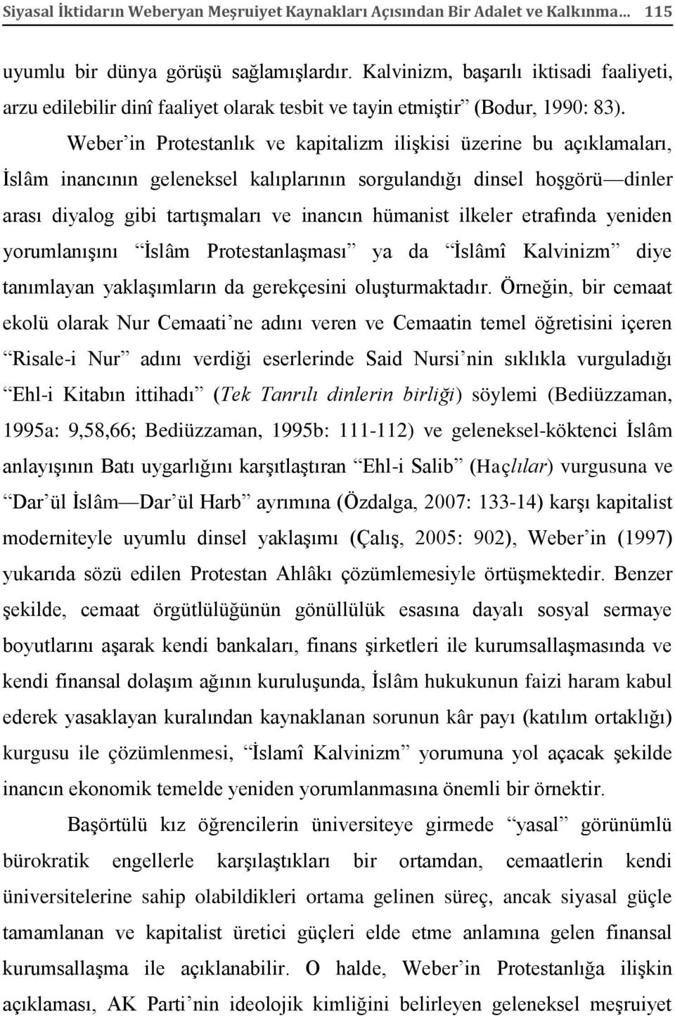 Weber in Protestanlık ve kapitalizm ilişkisi üzerine bu açıklamaları, İslâm inancının geleneksel kalıplarının sorgulandığı dinsel hoşgörü dinler arası diyalog gibi tartışmaları ve inancın hümanist