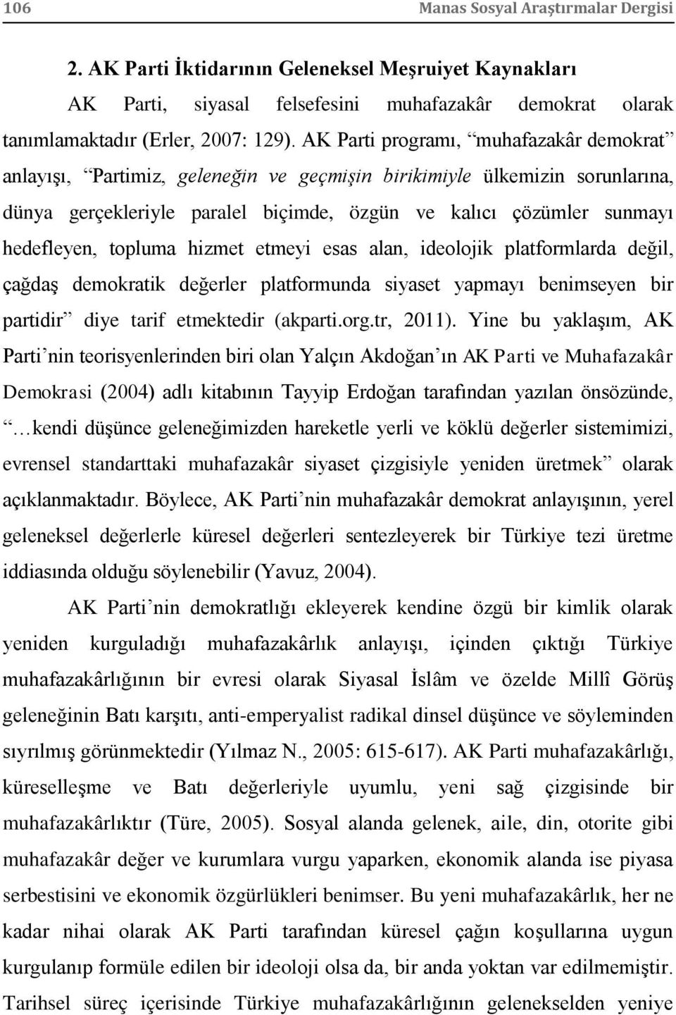 topluma hizmet etmeyi esas alan, ideolojik platformlarda değil, çağdaş demokratik değerler platformunda siyaset yapmayı benimseyen bir partidir diye tarif etmektedir (akparti.org.tr, 2011).