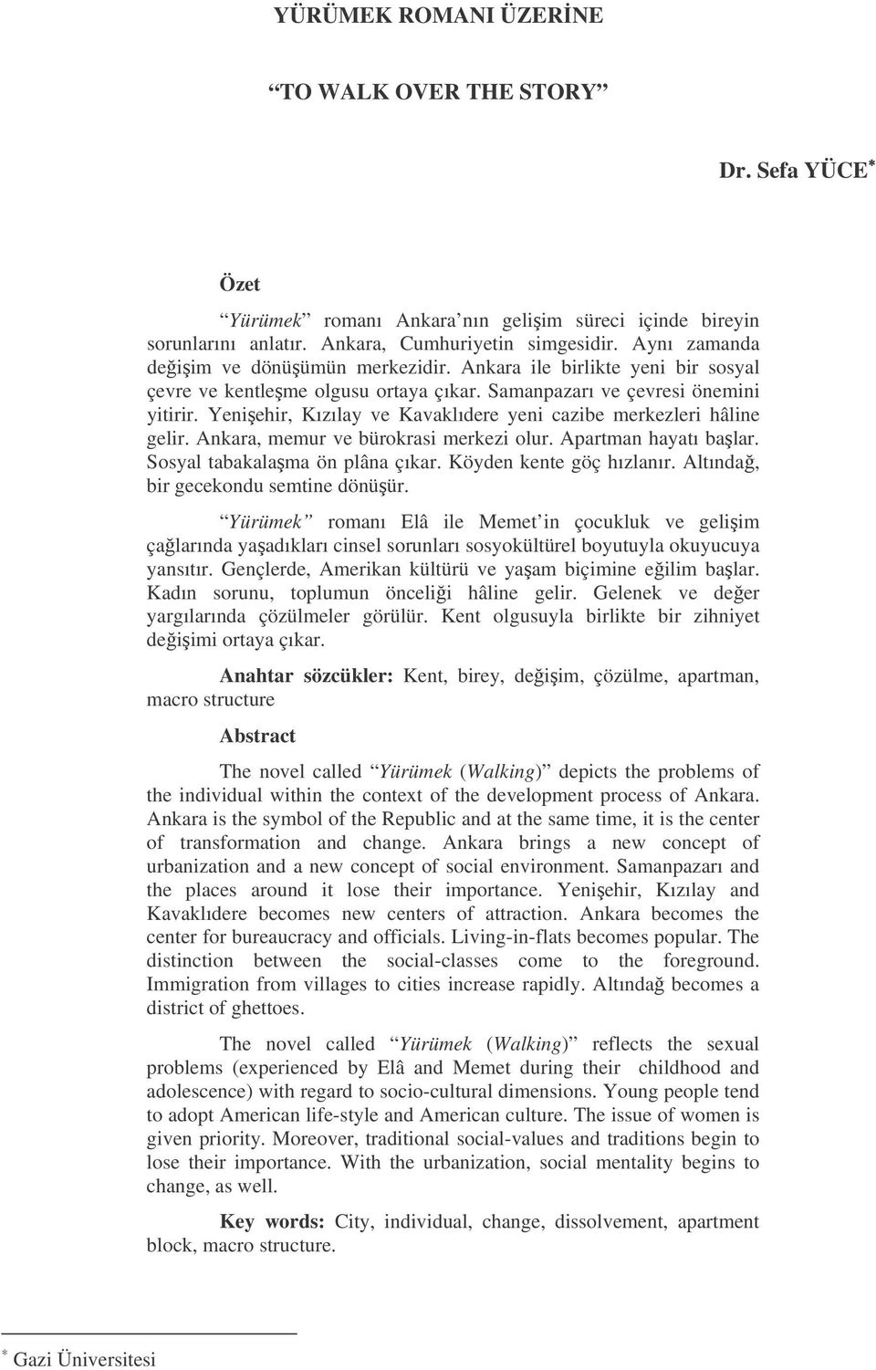 Yeniehir, Kızılay ve Kavaklıdere yeni cazibe merkezleri hâline gelir. Ankara, memur ve bürokrasi merkezi olur. Apartman hayatı balar. Sosyal tabakalama ön plâna çıkar. Köyden kente göç hızlanır.