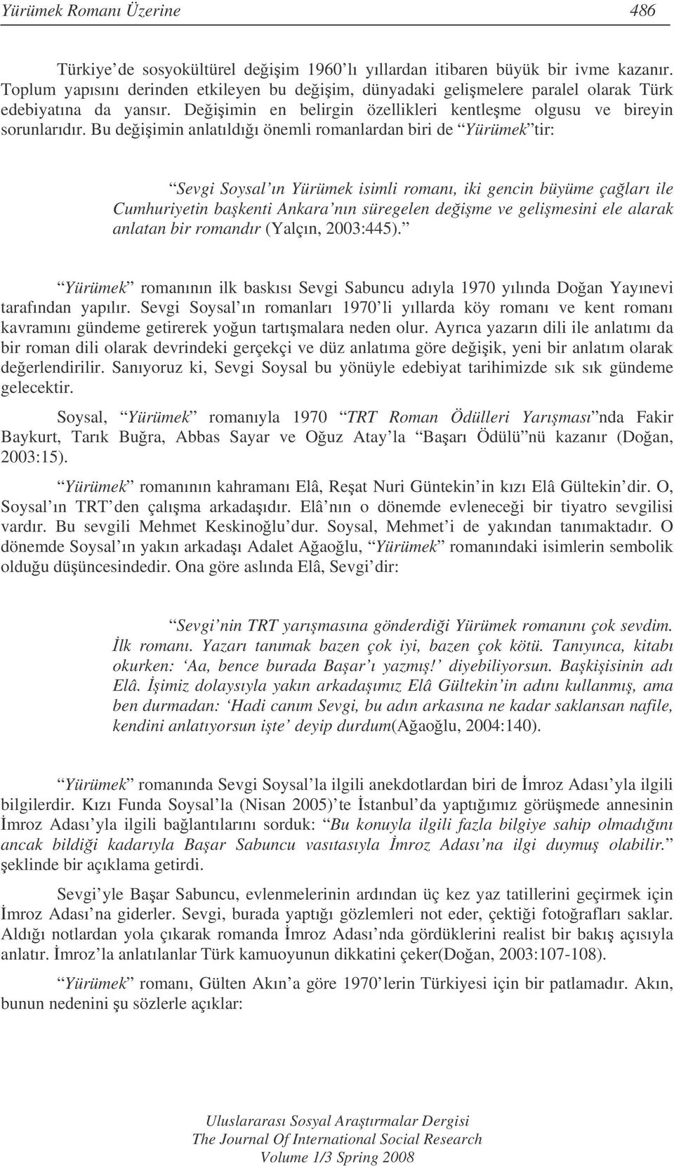 Bu deiimin anlatıldıı önemli romanlardan biri de Yürümek tir: Sevgi Soysal ın Yürümek isimli romanı, iki gencin büyüme çaları ile Cumhuriyetin bakenti Ankara nın süregelen deime ve gelimesini ele