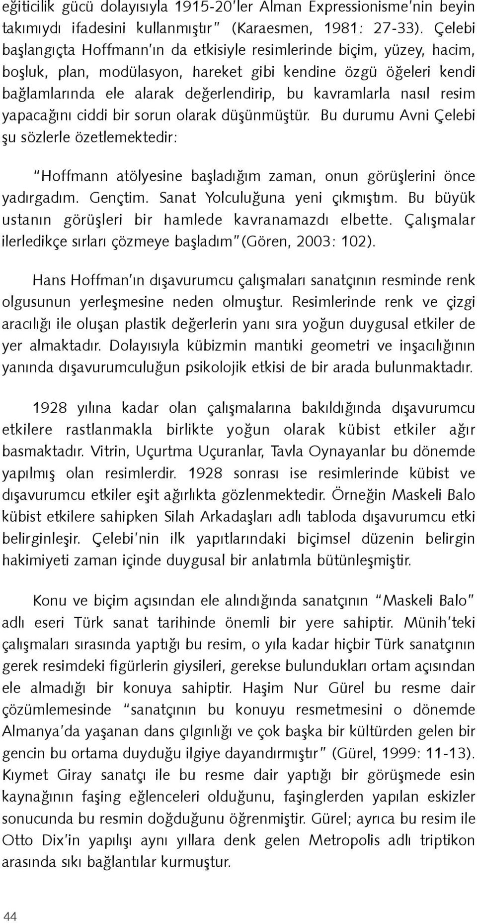 nasıl resim yapacağını ciddi bir sorun olarak düşünmüştür. Bu durumu Avni Çelebi şu sözlerle özetlemektedir: Hoffmann atölyesine başladığım zaman, onun görüşlerini önce yadırgadım. Gençtim.