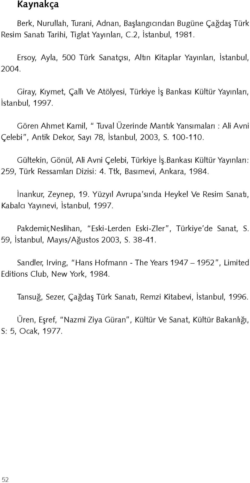 Gören Ahmet Kamil, Tuval Üzerinde Mantık Yansımaları : Ali Avni Çelebi, Antik Dekor, Sayı 78, İstanbul, 2003, S. 100-110. Gültekin, Gönül, Ali Avni Çelebi, Türkiye İş.