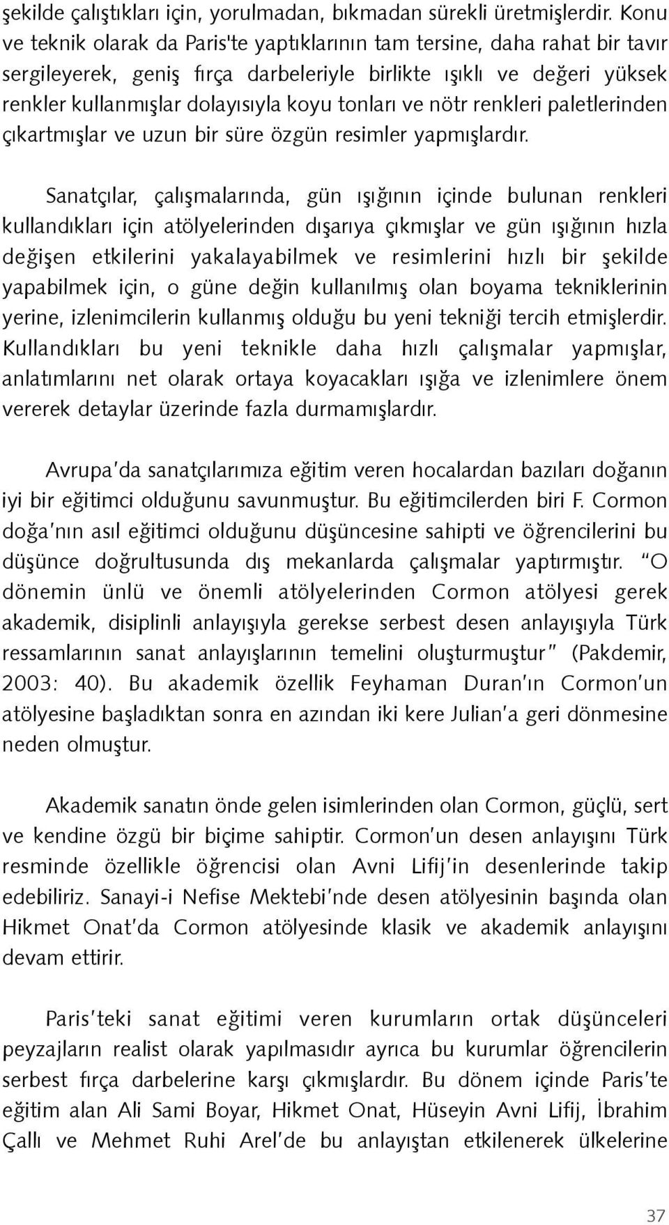 ve nötr renkleri paletlerinden çıkartmışlar ve uzun bir süre özgün resimler yapmışlardır.