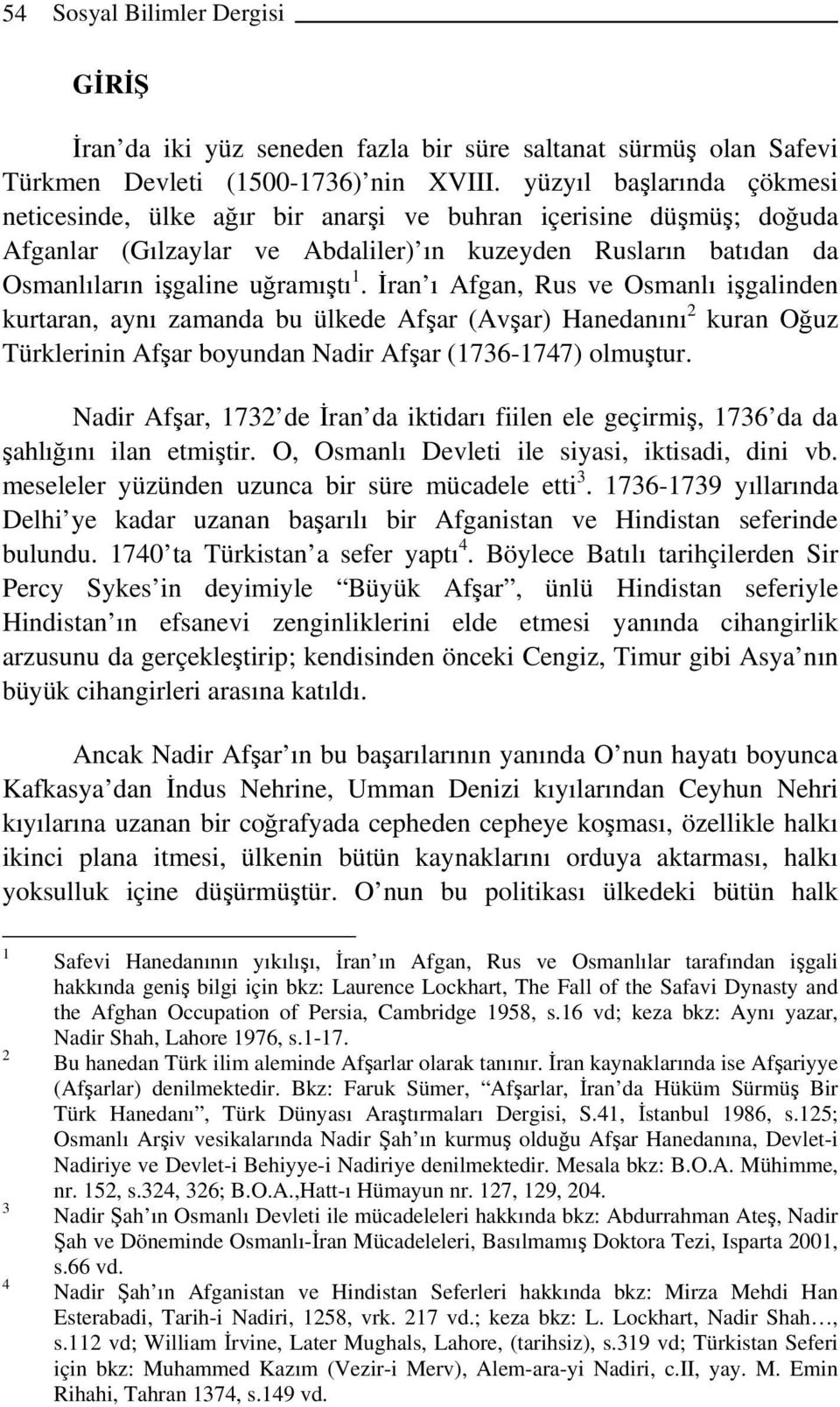 İran ı Afgan, Rus ve Osmanlı işgalinden kurtaran, aynı zamanda bu ülkede Afşar (Avşar) Hanedanını 2 kuran Oğuz Türklerinin Afşar boyundan Nadir Afşar (1736-1747) olmuştur.