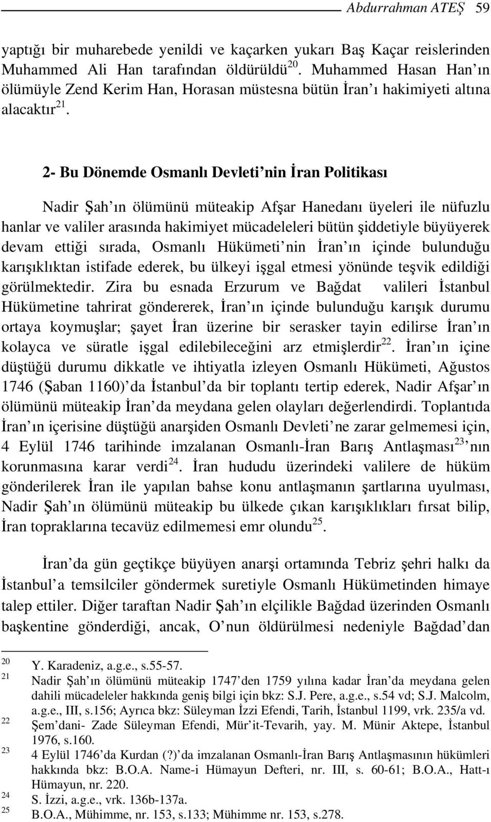 2- Bu Dönemde Osmanlı Devleti nin İran Politikası Nadir Şah ın ölümünü müteakip Afşar Hanedanı üyeleri ile nüfuzlu hanlar ve valiler arasında hakimiyet mücadeleleri bütün şiddetiyle büyüyerek devam