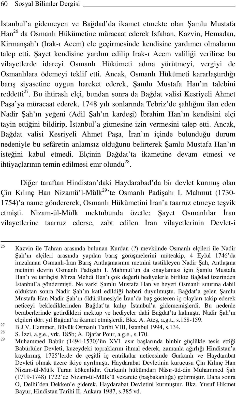 Şayet kendisine yardım edilip Irak-ı Acem valiliği verilirse bu vilayetlerde idareyi Osmanlı Hükümeti adına yürütmeyi, vergiyi de Osmanlılara ödemeyi teklif etti.