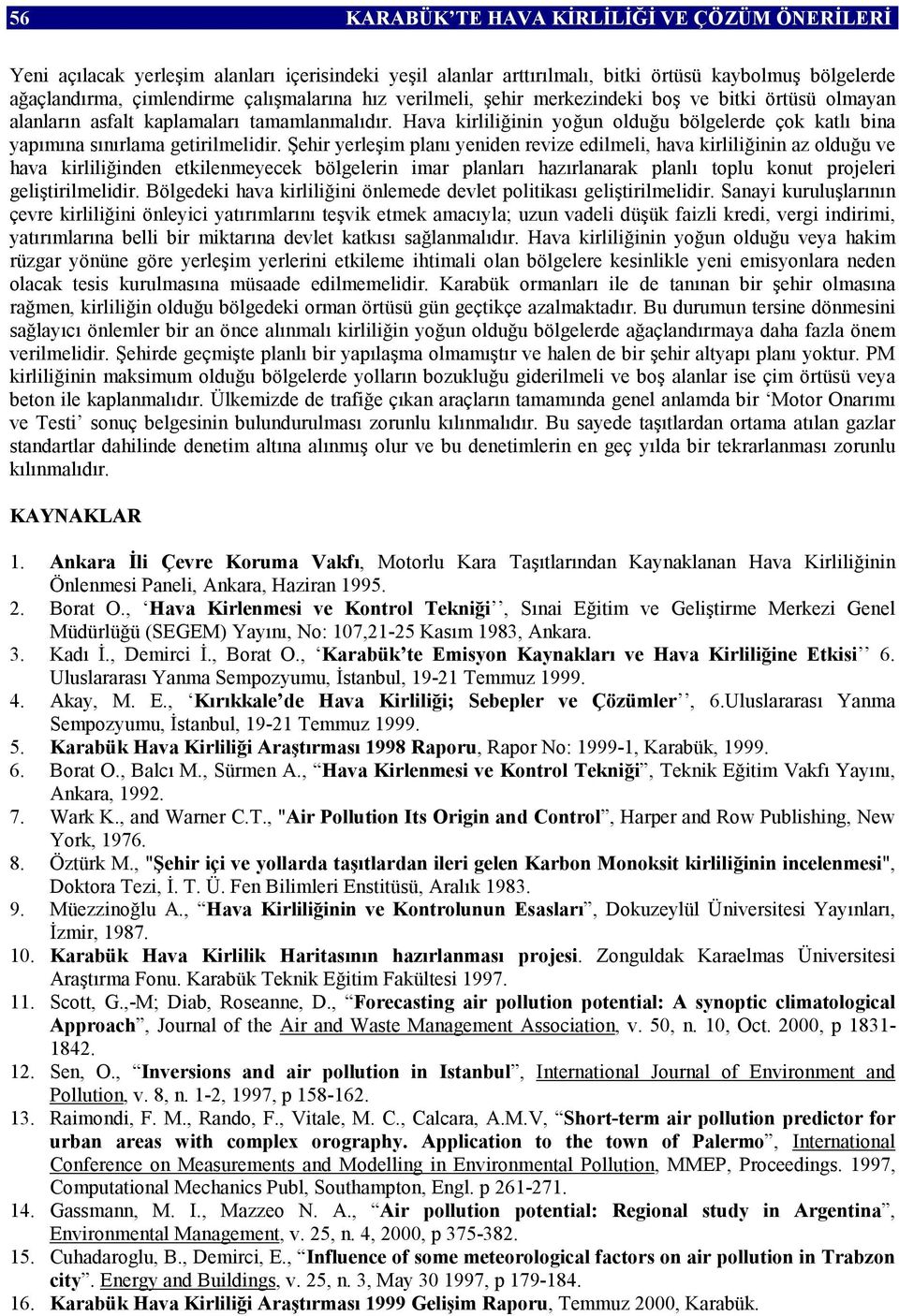 Şehir yerleşim planı yeniden revize edilmeli, hava kirliliğinin az olduğu ve hava kirliliğinden etkilenmeyecek bölgelerin imar planları hazırlanarak planlı toplu konut projeleri geliştirilmelidir.