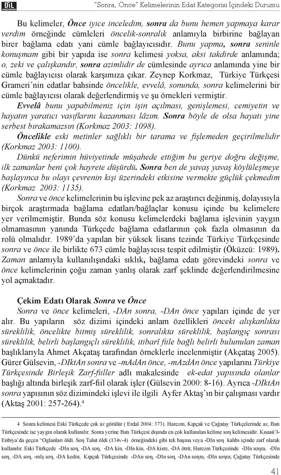 Bunu yapma, sonra seninle konu mam gibi bir yap da ise sonra kelimesi yoksa, aksi takdirde anlam nda; o, zeki ve çal kand r, sonra azimlidir de cümlesinde ayr ca anlam nda yine bir cümle ba lay c s