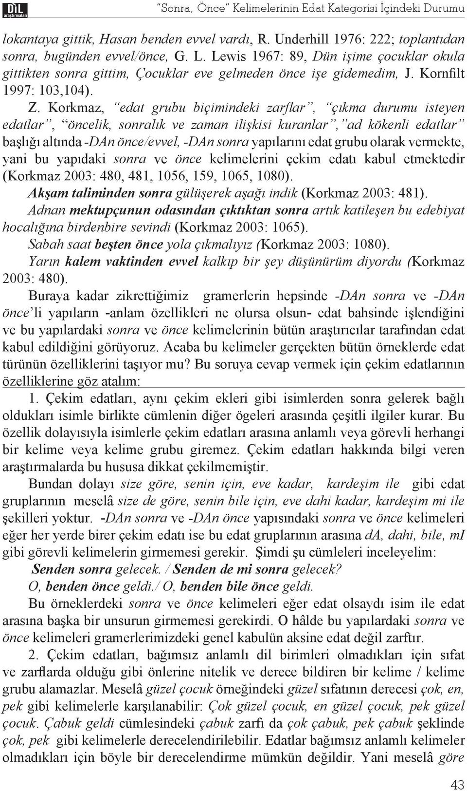 Korkmaz, edat grubu biçimindeki zar ar, ç kma durumu isteyen edatlar, öncelik, sonral k ve zaman ili kisi kuranlar, ad kökenli edatlar ba l alt nda -DAn önce/evvel, -DAn sonra yap lar n edat grubu