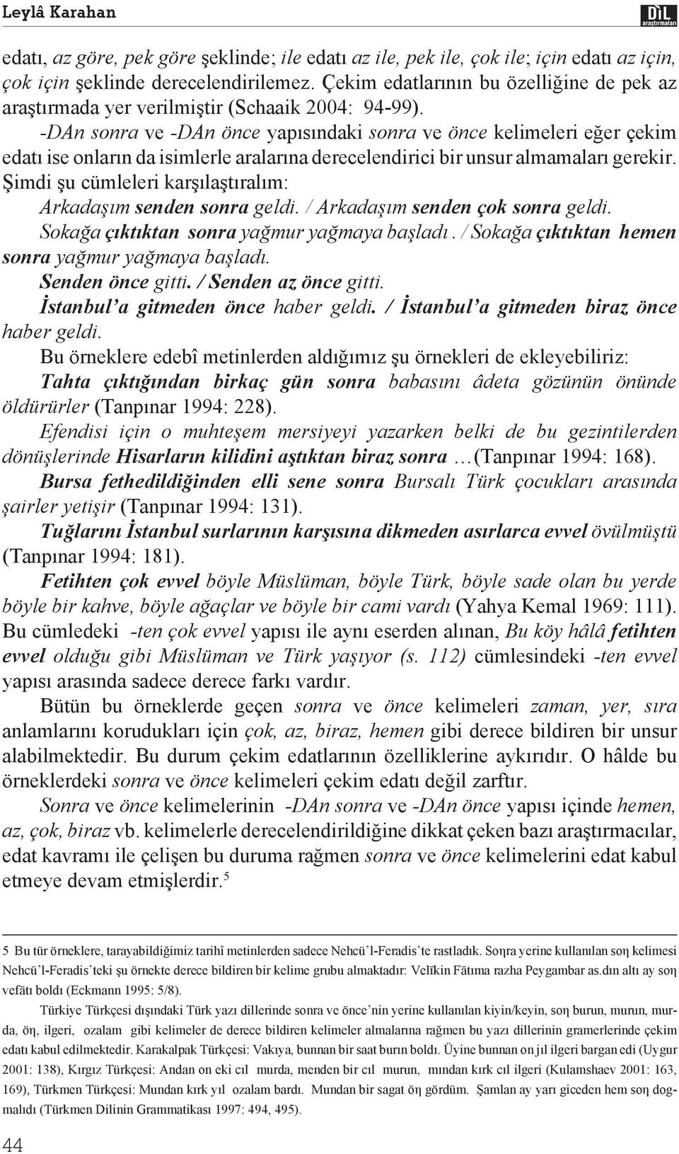 -DAn sonra ve -DAn önce yap s ndaki sonra ve önce kelimeleri e er çekim edat ise onlar n da isimlerle aralar na derecelendirici bir unsur almamalar gerekir.