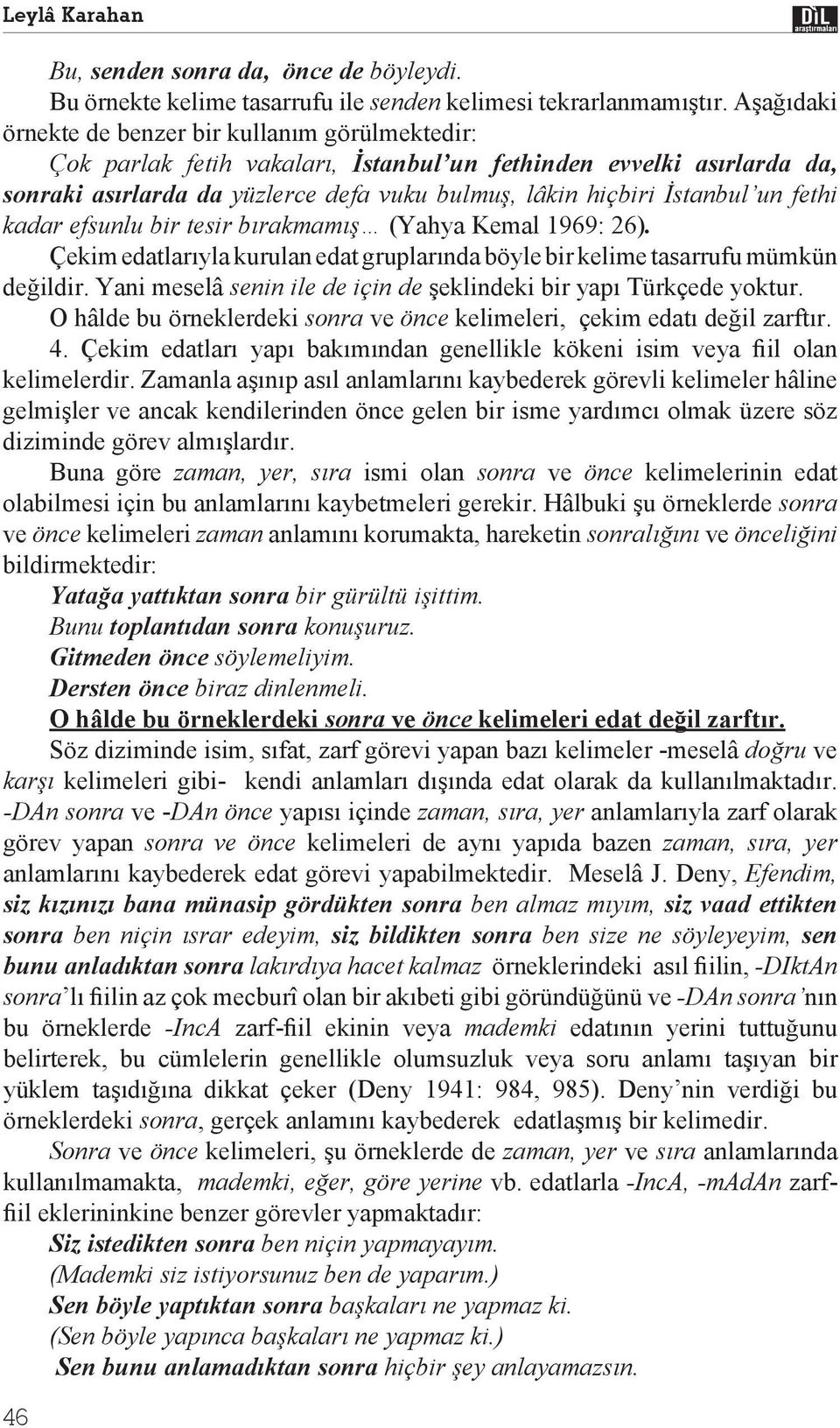 fethi kadar efsunlu bir tesir b rakmam (Yahya Kemal 1969: 26). Çekim edatlar yla kurulan edat gruplar nda böyle bir kelime tasarrufu mümkün de ildir.