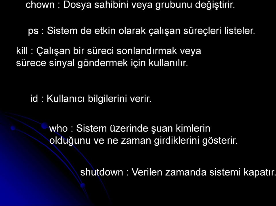 kill : Çalışan bir süreci sonlandırmak veya sürece sinyal göndermek için kullanılır.