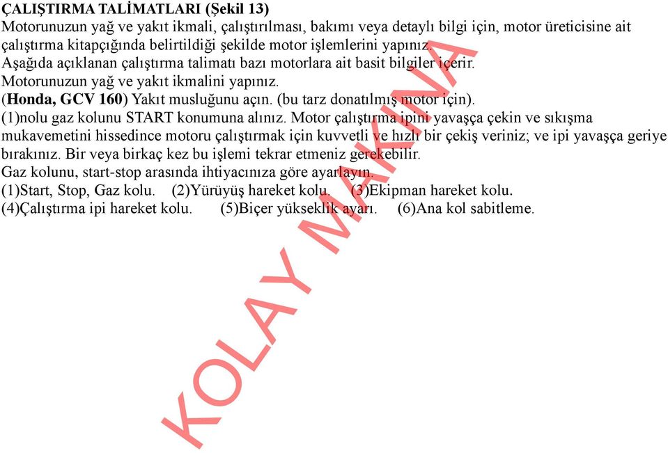 (bu tarz donatılmış motor için). (1)nolu gaz kolunu START konumuna alınız.