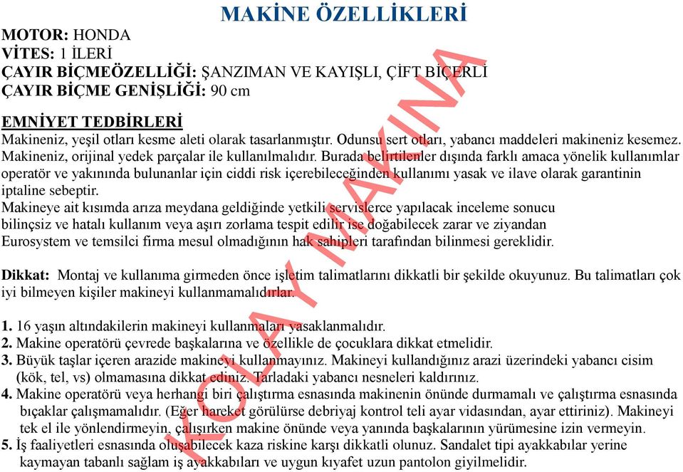 Burada belirtilenler dışında farklı amaca yönelik kullanımlar operatör ve yakınında bulunanlar için ciddi risk içerebileceğinden kullanımı yasak ve ilave olarak garantinin iptaline sebeptir.