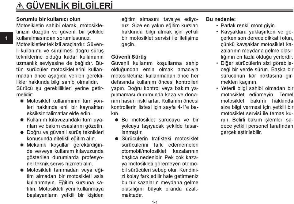 Bütün sürücüler motosikletlerini kullanmadan önce aşağıda verilen gereklilikler hakkında bilgi sahibi olmalıdır.