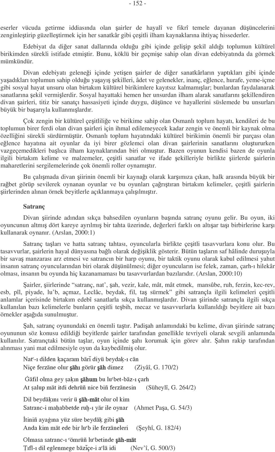 Divan edebiyatı gelenei içinde yetien airler de dier sanatkârların yaptıkları gibi içinde yaadıkları toplumun sahip olduu yaayı ekilleri, âdet ve gelenekler, inanç, elence, hurafe, yeme-içme gibi