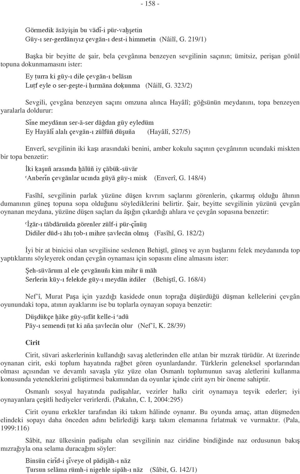 &#3#(Hayâlî, 527/5) Enverî, sevgilinin iki kaı arasındaki benini, amber kokulu saçının çevgânının ucundaki miskten bir topa benzetir: +' #$*# '$&!&33 $' (Enverî, G.