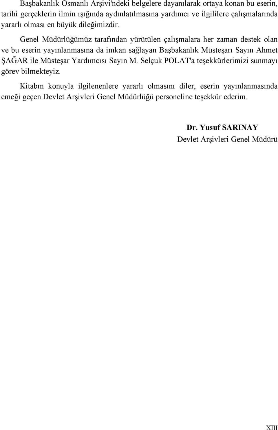 Genel Müdürlüğümüz tarafından yürütülen çalışmalara her zaman destek olan ve bu eserin yayınlanmasına da imkan sağlayan Başbakanlık Müsteşarı Sayın Ahmet ŞAĞAR ile