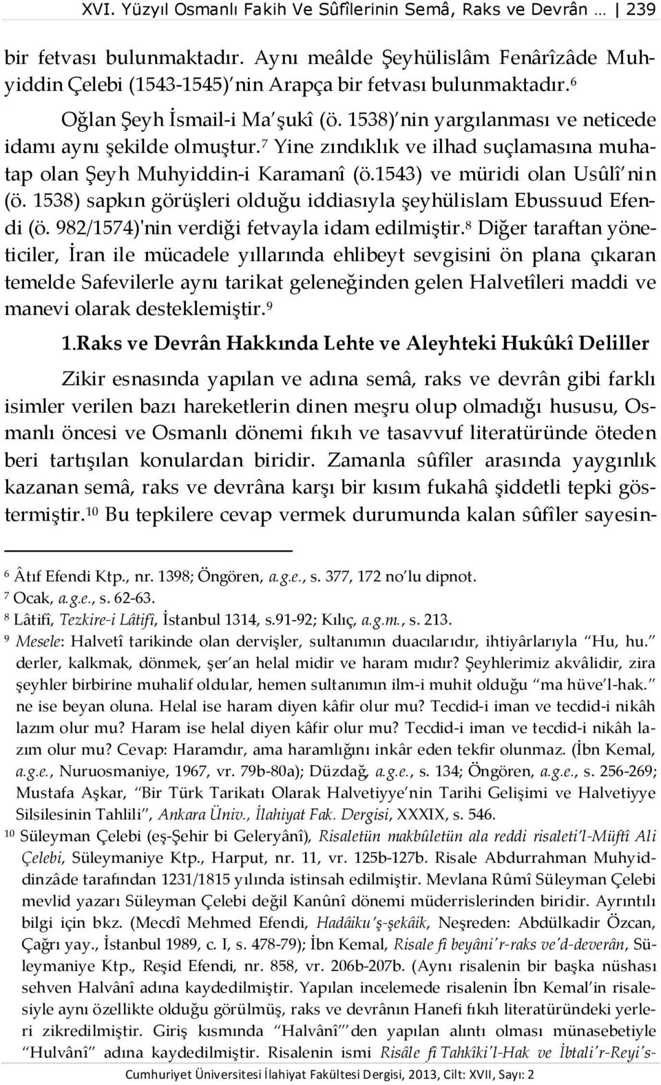 1543) ve müridi olan Usûlî nin (ö. 1538) sapkın görüşleri olduğu iddiasıyla şeyhülislam Ebussuud Efendi (ö. 982/1574)'nin verdiği fetvayla idam edilmiştir.