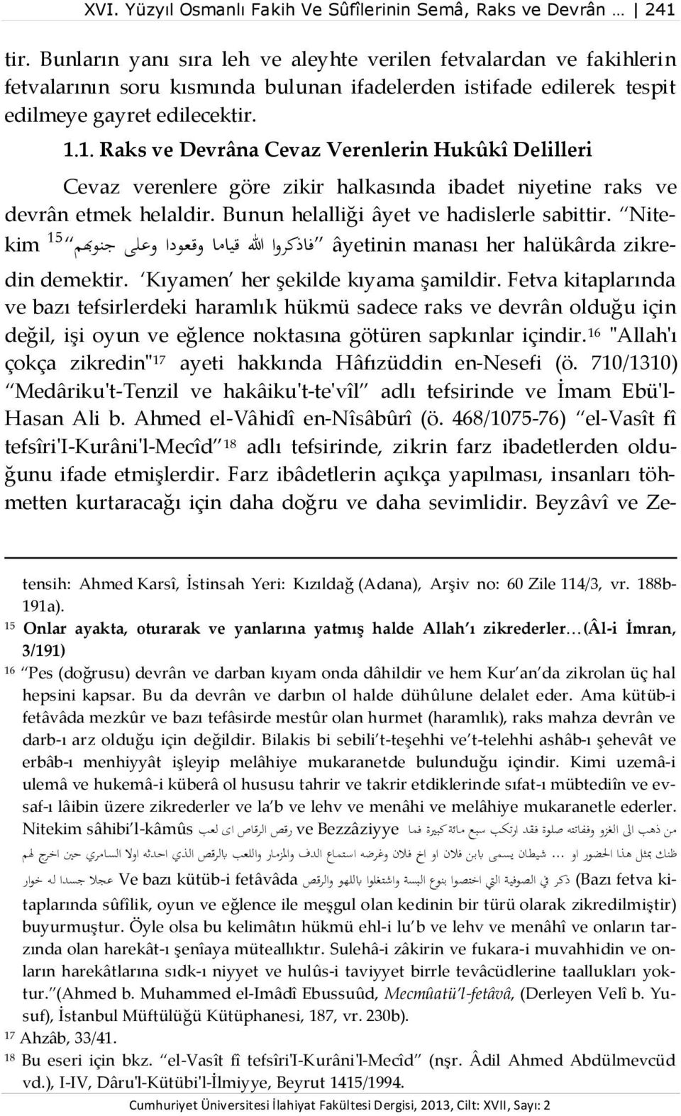 1. Raks ve Devrâna Cevaz Verenlerin Hukûkî Delilleri Cevaz verenlere göre zikir halkasında ibadet niyetine raks ve devrân etmek helaldir. Bunun helalliği âyet ve hadislerle sabittir.