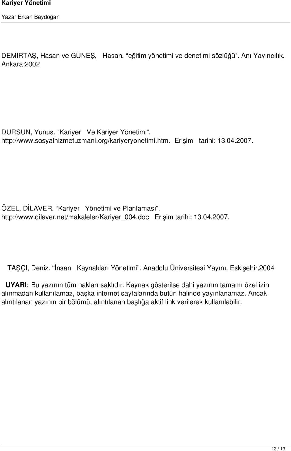 İnsan Kaynakları Yönetimi. Anadolu Üniversitesi Yayını. Eskişehir,2004 UYARI: Bu yazının tüm hakları saklıdır.