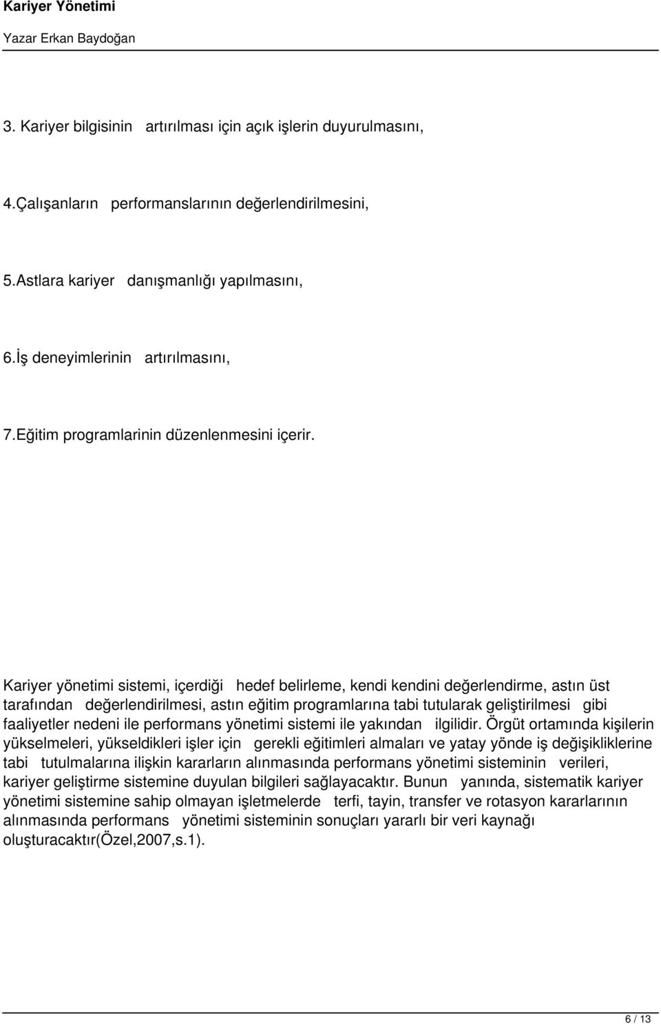 Kariyer yönetimi sistemi, içerdiği hedef belirleme, kendi kendini değerlendirme, astın üst tarafından değerlendirilmesi, astın eğitim programlarına tabi tutularak geliştirilmesi gibi faaliyetler