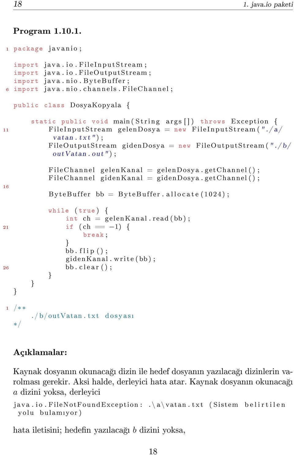 txt " ) ; FileOutputStream gidendosya = new FileOutputStream (". / b/ outvatan. out ") ; 16 FileChannel gelenkanal = gelendosya. getchannel ( ) ; FileChannel gidenkanal = gidendosya.